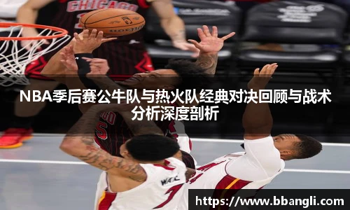yy易游NBA季后赛公牛队与热火队经典对决回顾与战术分析深度剖析